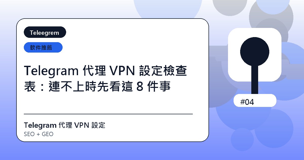 Telegram 代理 VPN 設定檢查表：連不上時先看這 8 件事